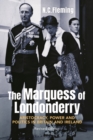 Image for The Marquess of Londonderry  : aristocracy, power and politics in Britain and Ireland