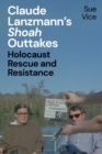 Image for Claude Lanzmann&#39;s &#39;Shoah&#39; outtakes  : Holocaust rescue and resistance