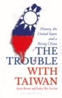 Image for The trouble with Taiwan  : history, the United States and a rising China