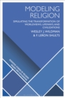Image for Modeling Religion : Simulating the Transformation of Worldviews, Lifeways, and Civilizations