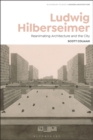 Image for Ludwig Hilberseimer : Reanimating Architecture and the City