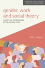 Image for Gender, work and social theory  : the critical consequences of the cultural turn