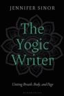 Image for The yogic writer  : uniting breath, body, and page