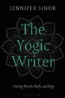 Image for The yogic writer: uniting breath, body, and page