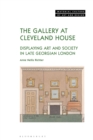 Image for The gallery at Cleveland House  : displaying art and society in late Georgian London