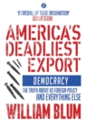 Image for America&#39;s deadliest export  : democracy