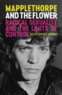 Image for Mapplethorpe and the flower  : radical sexuality and the limits of control