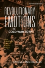 Image for Revolutionary Emotions in Cold War Egypt: Islam, Communism, and Anti-Colonial Protest