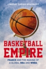 Image for Basketball empire  : France and the making of a global NBA and WNBA