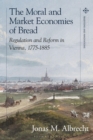 Image for The Moral and Market Economies of Bread : Regulation and Reform in Vienna, 1775-1885