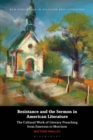 Image for Resistance and the Sermon in American Literature : The Cultural Work of Literary Preaching from Emerson to Morrison