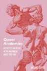 Image for Queer Anatomies : Aesthetics and Desire in the Anatomical Image, 1700-1900