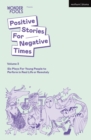 Image for Positive stories for negative times  : six plays for young people to perform in real life or remotelyVolume 3