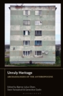 Image for Unruly Heritage : Archaeologies of the Anthropocene