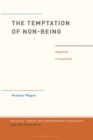 Image for The temptation of non-being  : negativity in aesthetics