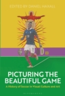 Image for Picturing the beautiful game  : a history of soccer in visual culture and art