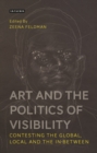 Image for Art and the politics of visibility  : contesting the global, local and the in-between