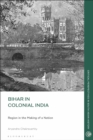 Image for Bihar in Colonial India: Region in the Making of a Nation