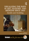 Image for Visualizing the body in art, anatomy, and medicine since 1800: models and modeling