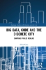 Image for Big data, code and the discrete city: shaping public realms
