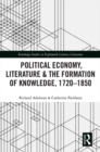 Image for Political economy, literature &amp; the formation of knowledge, 1720-1850