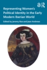 Image for Representing Women&#39;s Political Identity in the Early Modern Iberian World