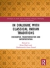 Image for In dialogue with classical Indian traditions  : encounter, transformation, and interpretation