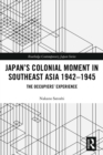 Image for Japan&#39;s colonial moment in Southeast Asia, 1942-1945: the occupiers&#39; experience