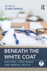 Image for Beneath the white coat: doctors, their minds and mental health