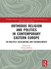 Image for Orthodox religion and politics in contemporary Eastern Europe: on multiple secularisms and entanglements