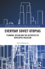 Image for Everyday Soviet utopias: planning, design and the aesthetics of developed socialism
