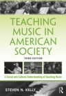 Image for Teaching music in American society: a social and cultural understanding of music education