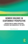 Image for Gender Violence in Ecofeminist Perspective: Intersections of Animal Oppression, Patriarchy and Domination of the Earth