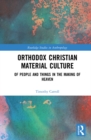 Image for Orthodox Christian material culture: of people and things in the making of heaven