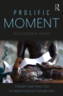Image for Prolific moment: theory and practice of mindfulness for writing