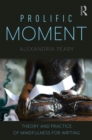 Image for Prolific moment  : theory and practice of mindfulness for writing