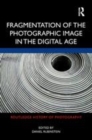 Image for Fragmentation of the photographic image in the digital age