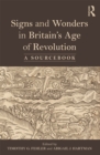 Image for Signs and wonders in Britain&#39;s age of revolution: a sourcebook