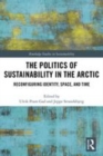 Image for The politics of sustainability in the Arctic  : reconfiguring identity, space, and time