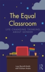 Image for The equal classroom: life-changing thinking about gender