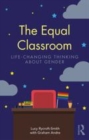 Image for The equal classroom  : life-changing thinking about gender