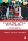 Image for Imaging and mapping Eastern Europe: Sarmatia Europea to post-communist bloc