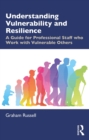 Image for Understanding Vulnerability and Resilience: A Guide for Professional Staff Who Work With Vulnerable Others