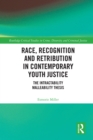Image for Race, recognition and retribution in contemporary youth justice: the intractability malleability thesis