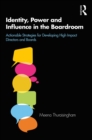 Image for Identity, Power and Influence in the Boardroom: Actionable Strategies for Developing High Impact Directors and Boards