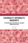 Image for Coloniality, nationality, modernity  : a postcolonial view on Baltic cultures under Soviet rule
