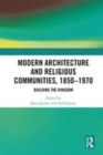 Image for Modern architecture and religious communities, 1850-1970  : building the kingdom