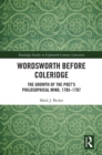 Image for Wordsworth before Coleridge: the growth of the poet&#39;s philosophical mind, 1785-1797