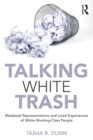Image for Talking white trash: mediated representations and lived experiences of white working-class people