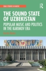 Image for The sound state of Uzbekistan: popular music and politics in the Karimov era